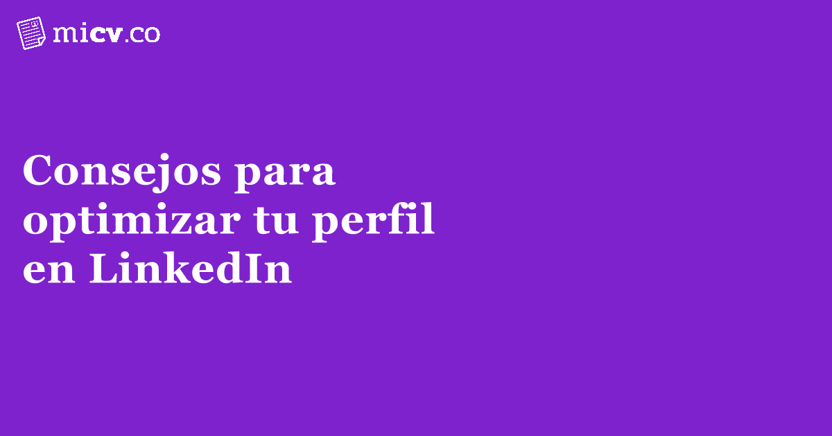 micv.co | Consejos para optimizar tu perfil en LinkedIn